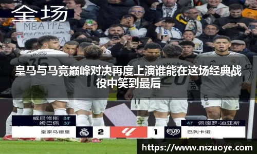 皇马与马竞巅峰对决再度上演谁能在这场经典战役中笑到最后